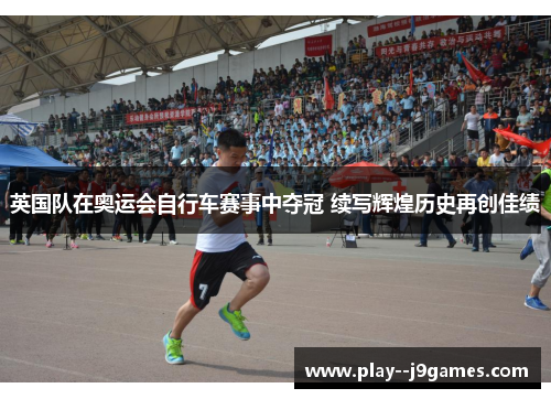 英国队在奥运会自行车赛事中夺冠 续写辉煌历史再创佳绩