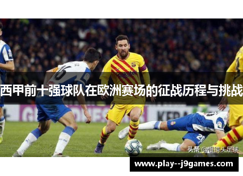 西甲前十强球队在欧洲赛场的征战历程与挑战 西甲前十强球队在欧洲赛场的征战历程与挑战