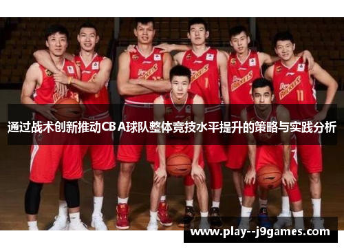 通过战术创新推动CBA球队整体竞技水平提升的策略与实践分析 通过战术创新推动CBA球队整体竞技水平提升的策略与实践分析